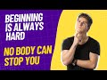 Beginning Is Always Hard No Body Can Stop You