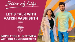 Let's Talk With Aatish Vashishth || Inspirational Interview || Big Announcement || Slice Of Life video