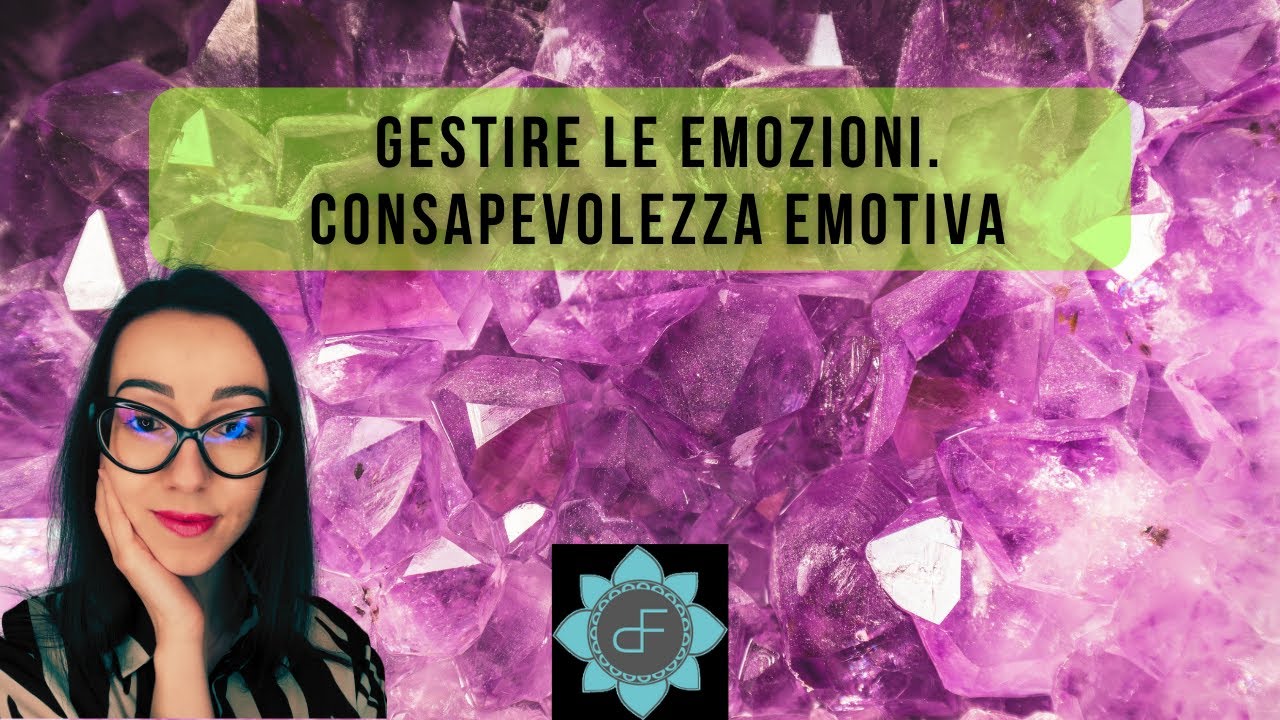 Gestire le Emozioni. La Consapevolezza Emotiva: un Esercizio Pratico.