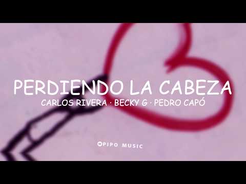 Perdiendo la cabeza - Carlos Rivera, Becky G, Pedro Capó [Letra]