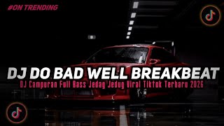 Download lagu DJ DO BAD WELL BREAKBEAT FULL DONG JEDAG JEDUG VIRAL TIKTOK TERBARU 2026 YANG KALIAN CARI!! mp3