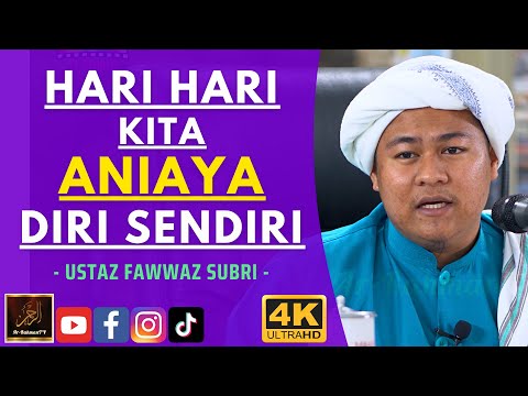 Ustaz Fawwaz Subri - HARI HARI KITA ANIAYA DIRI SENDIRI