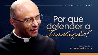A Tradição da Igreja nos tempos atuais - Pe. Françoá Costa I CDBCast #001