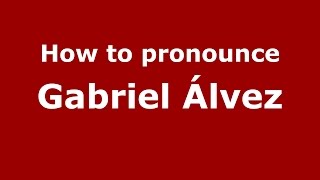 How to pronounce Gabriel álvez