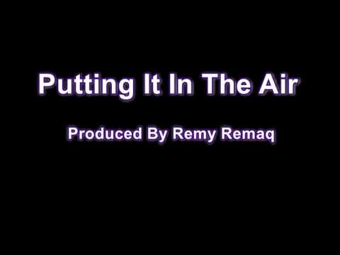 Putting It In The Air Produced By Remy Remaq