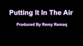 Putting It In The Air Produced By Remy Remaq