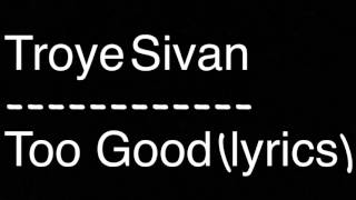 Troye Sivan - Too Good Lyrics
