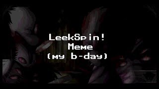 LeekSpin! MEME [My B-day] read. Desc.