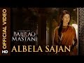 Albela Sajan (Reprised Video Song) | Bajirao Mastani | Ranveer Singh, Priyanka Chopra
