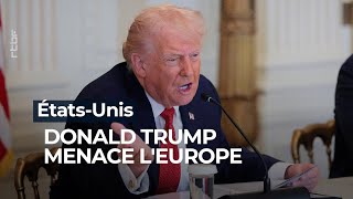 États-Unis : Donald Trump menace l'Europe - RTBF Info