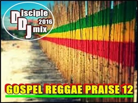 GOSPEL REGGAE PRAISE 12 2016 DiscipleDJ MIX