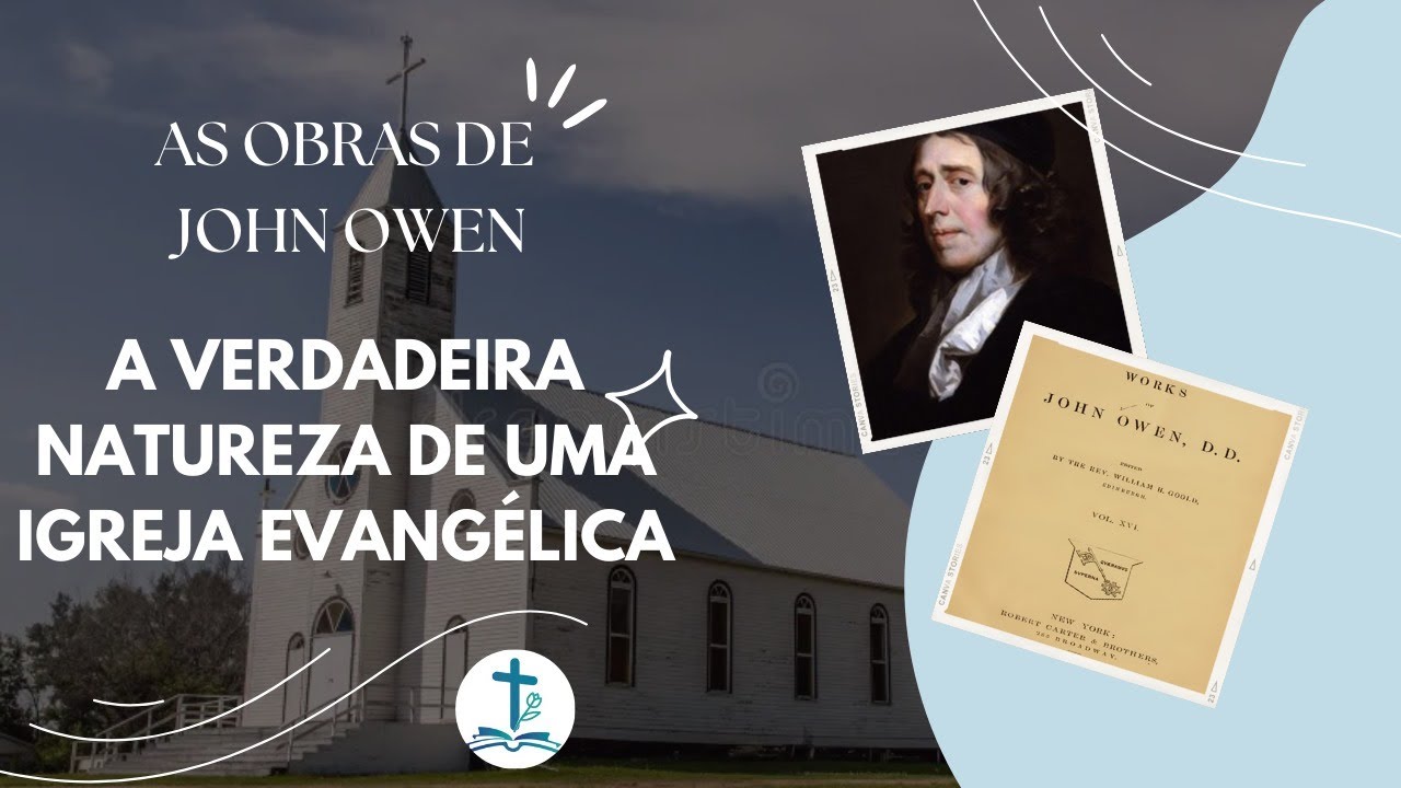 As Obras de John Owen: A Verdadeira Natureza de Uma Igreja Evangélica. Aula 34.