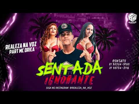 REALEZA NA VOZ E MC DRICA - SENTADA IGNORANTE - MÚSICA NOVA