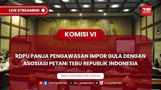 KOMISI VI DPR RI - RDPU PANJA PENGAWASAN IMPOR GULA  DENGAN ASOSIASI PETANI TEBU REPUBLIK INDONESIA
