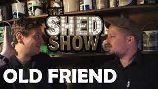 The Shed Show - An Old Friend