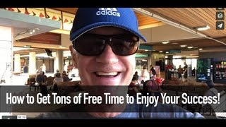 How to get tons of free time to enjoy your success!