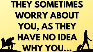 💌 They sometimes worry about you, as they have no idea why you...