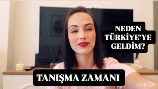 TAŞINMA SEBEPLERİM / TÜRKİYE'YE ADAPTE OLMA SÜRECİ