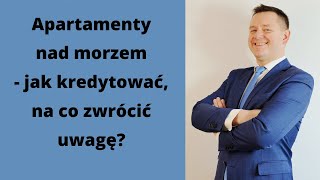 Apartamenty nad morzem - czy można je kredytować i na co zwrócić uwagę?