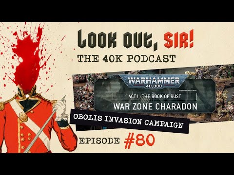Look Out, Sir! 40k Podcast 080 - Book of Rust: War Zone Charadon, Oblis Invasion Campaign Review