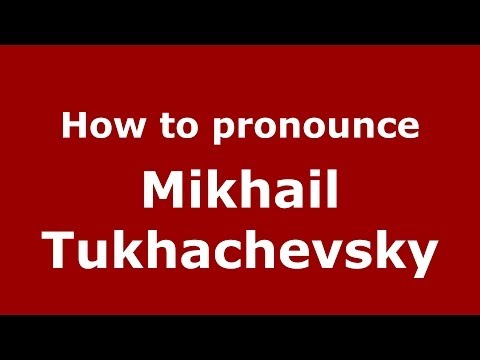 How to pronounce Mikhail Tukhachevsky (Russian/Russia) - PronounceNames.com