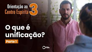 O Que é Unificação? (Parte 1) | Orientação ao Centro Espírita (4ª temporada)