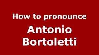 How to pronounce Antonio Bortoletti