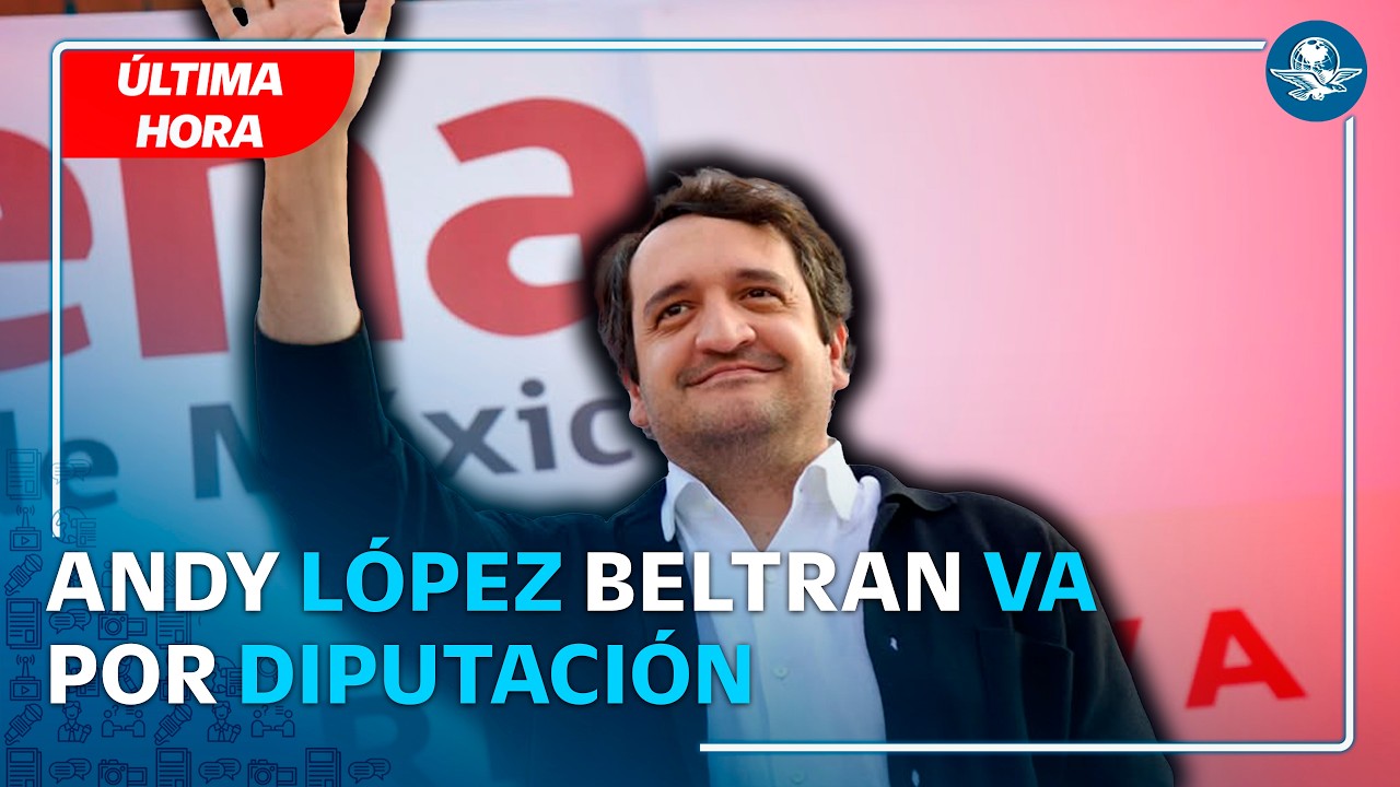 Andy López Beltrán deja dirigencia de Morena para competir por diputación