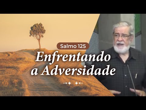 06 - Salmo 125: Enfrentando a Adversidade
