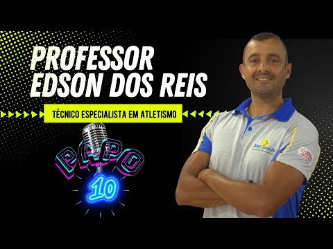 PAPO 10! COM PROFESSOR EDSON DOS REIS -TÉCNICO ESPECIALISTA EM ATLETISMO E TREINAMENTO DE FORÇA
