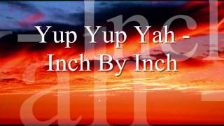 Yup Yup Yah- Inch By Inch