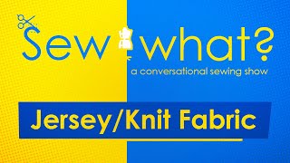 Sewing with Jersey Fabric, Jersey Knit Fabric | Ep7 Sew What - A conversational sewing podcast show