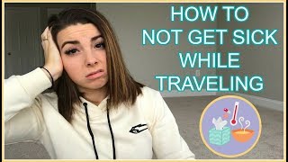 HOW TO NOT GET SICK | Travel Tips