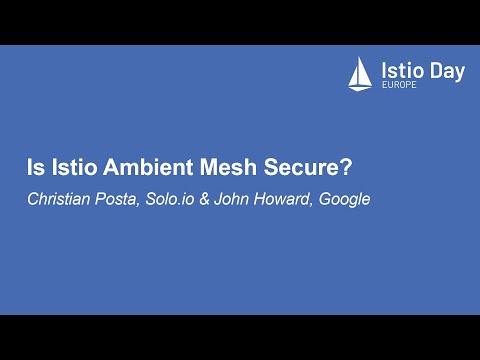Is Istio Ambient Mesh Secure? - Christian Posta, Solo.io & John Howard, Google