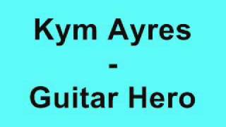 Kym Ayres - Guitar Hero