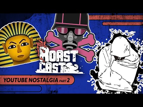 ROAST CAST #31 - YOUTUBE NOSTALGIA PART 2