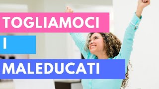 Una TECNICA per toglierci i MALEDUCATI