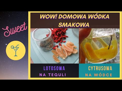 Smakowa wódka? Domowym sposobem pyszna Wódka cytrusowa oraz tequila z kwiatem lotosu