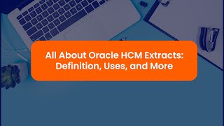 All About Oracle HCM Extracts: Definition, Uses and More