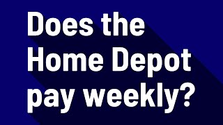 Does the Home Depot pay weekly