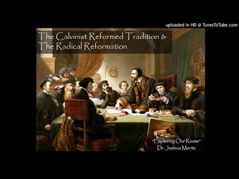 Exploring Our Roots - 16 - The Calvinist Reformed Tradition & The Radical Reformation