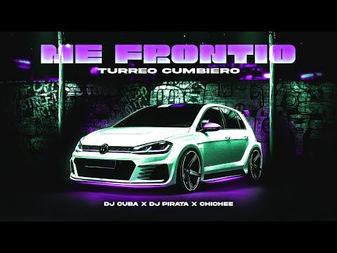 Me Frontio (Turreo Cumbiero) DJ Cuba , Chichee, DJ Pirata