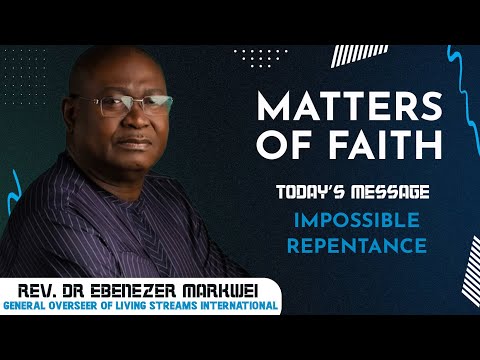 Impossible repentance, MATTERS OF FAITH, Rev Dr, Ebenezer Markwei