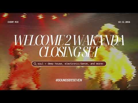 WELCOME 2 WAKANADA CLOSING SET (SOUL/DEEP HOUSE, DANCE/ELECTRONIC & MORE+)  | EVENT MIX | 10.12.2024