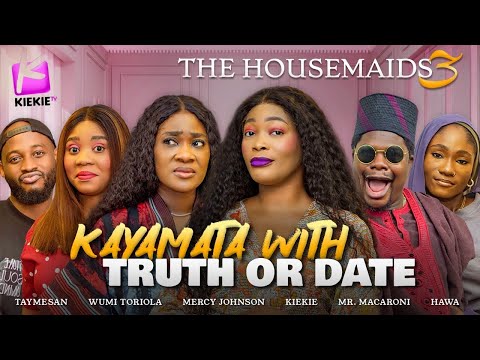 KAYAMATA WITH TRUTH OR DARE - The Housemaids 3 Ep.7&8| KIEKIE, MERCY JOHNSON, WUMI TORIOLA, TAYMESAN