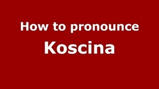 How to pronounce Koscina
