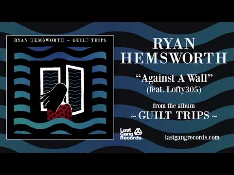Ryan Hemsworth - Against A Wall (feat. Lofty305)