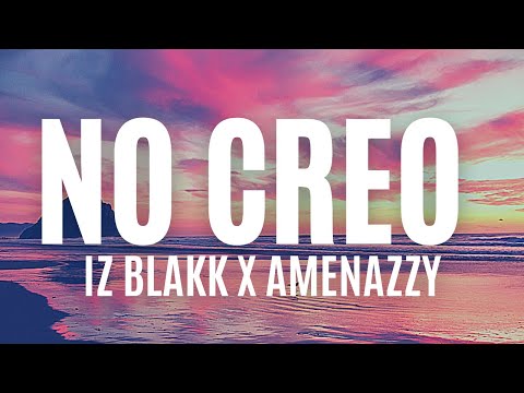 Iz BLAKK & Amenazzy - No Creo (Letra)
