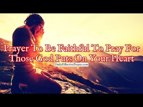 Prayer To Be Faithful To Pray For Those God Puts On Your Heart Video