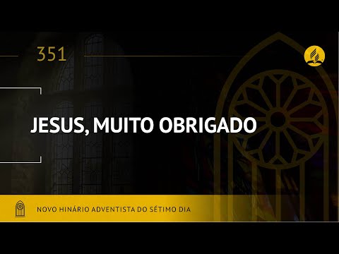 Novo Hinário Adventista • Hino 351 • Jesus, Muito Obrigado • (Lyrics)